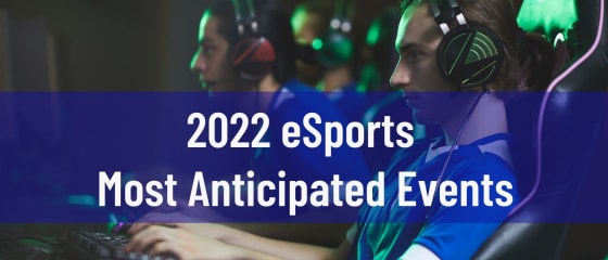 2022 eSports Most Anticipated Events